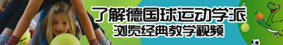 操逼精品视频了解德国球运动学派，浏览经典教学视频。